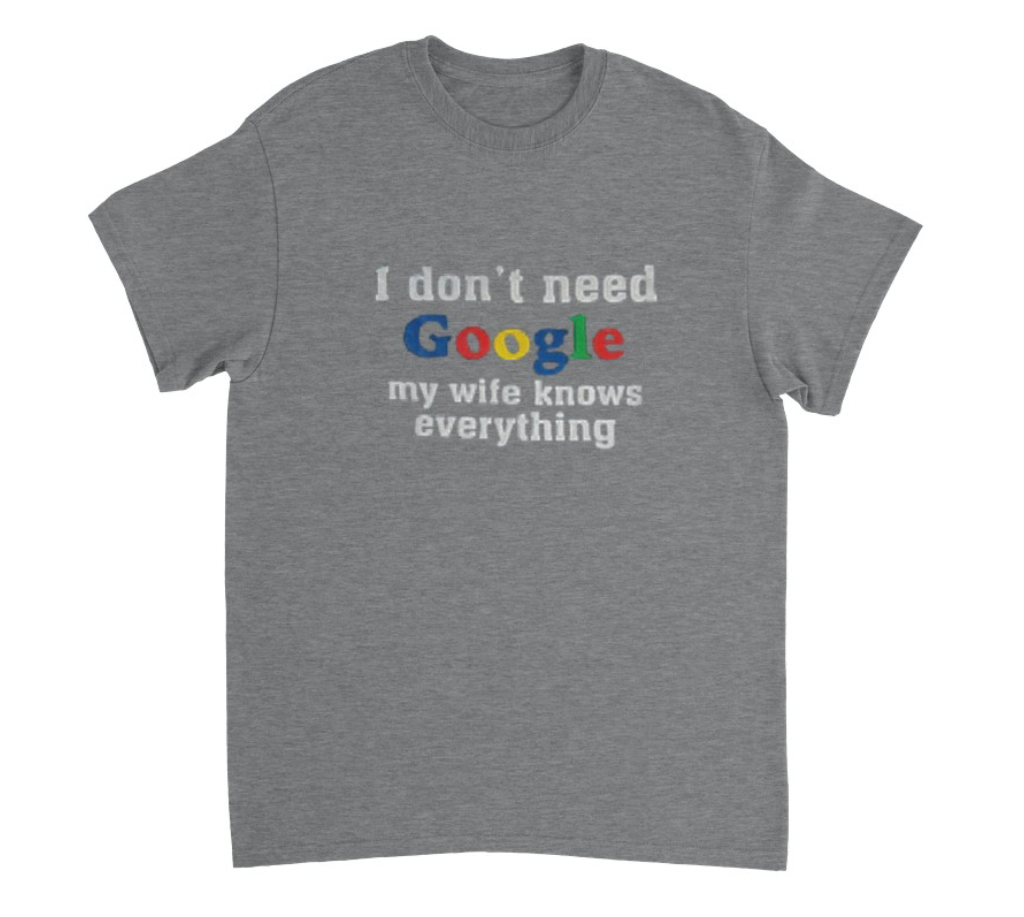 I DONT NEED GOOGLE MY WIFE KNOWS EVERYTHING T-Shirt (grau)
