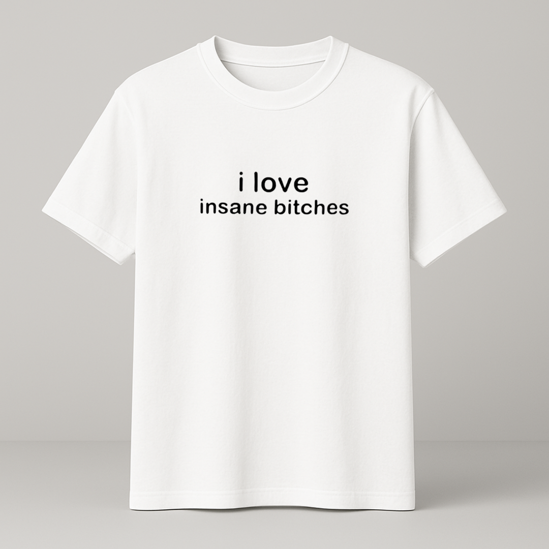 i love insane bitches T-Shirt weiß