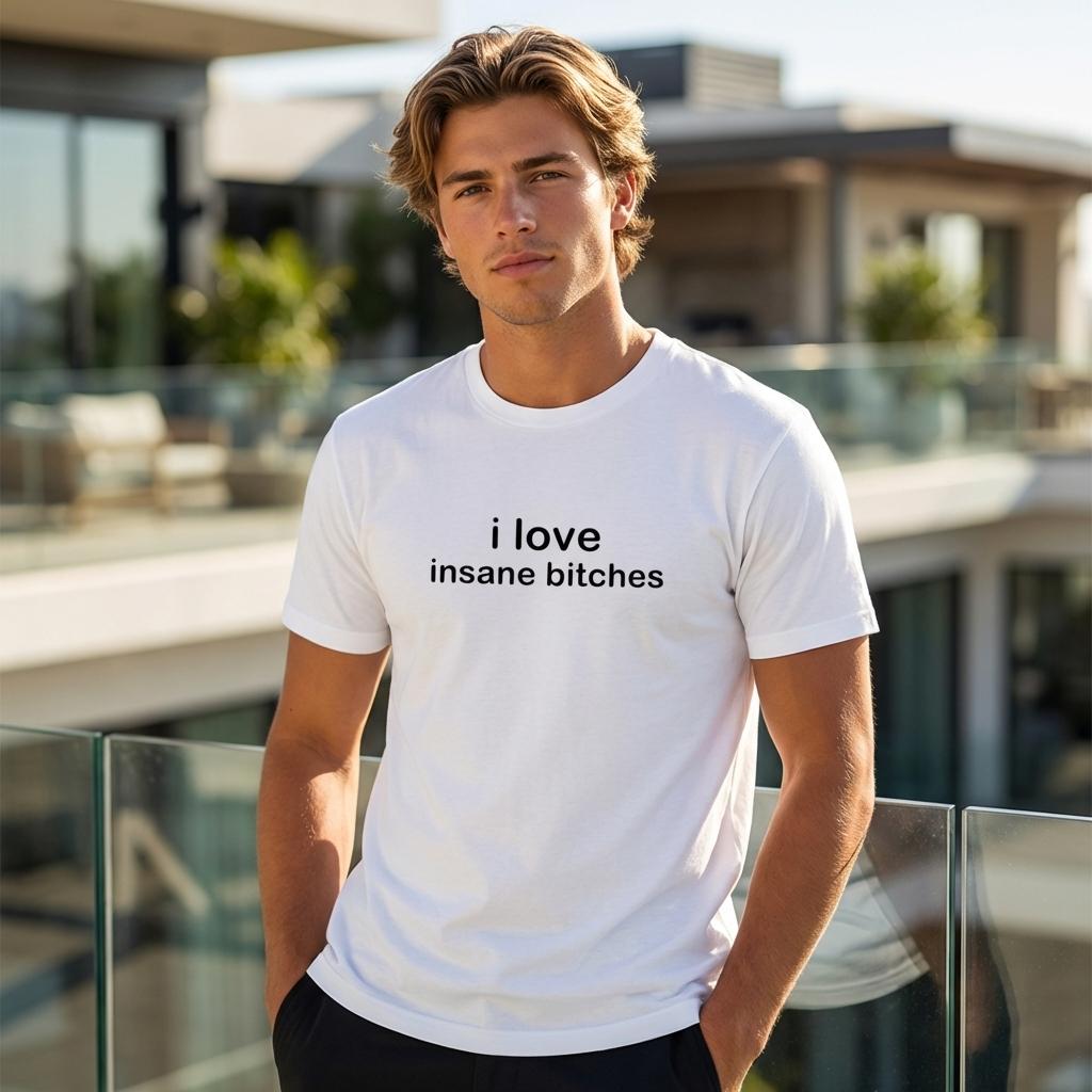 i love insane bitches T-Shirt weiß