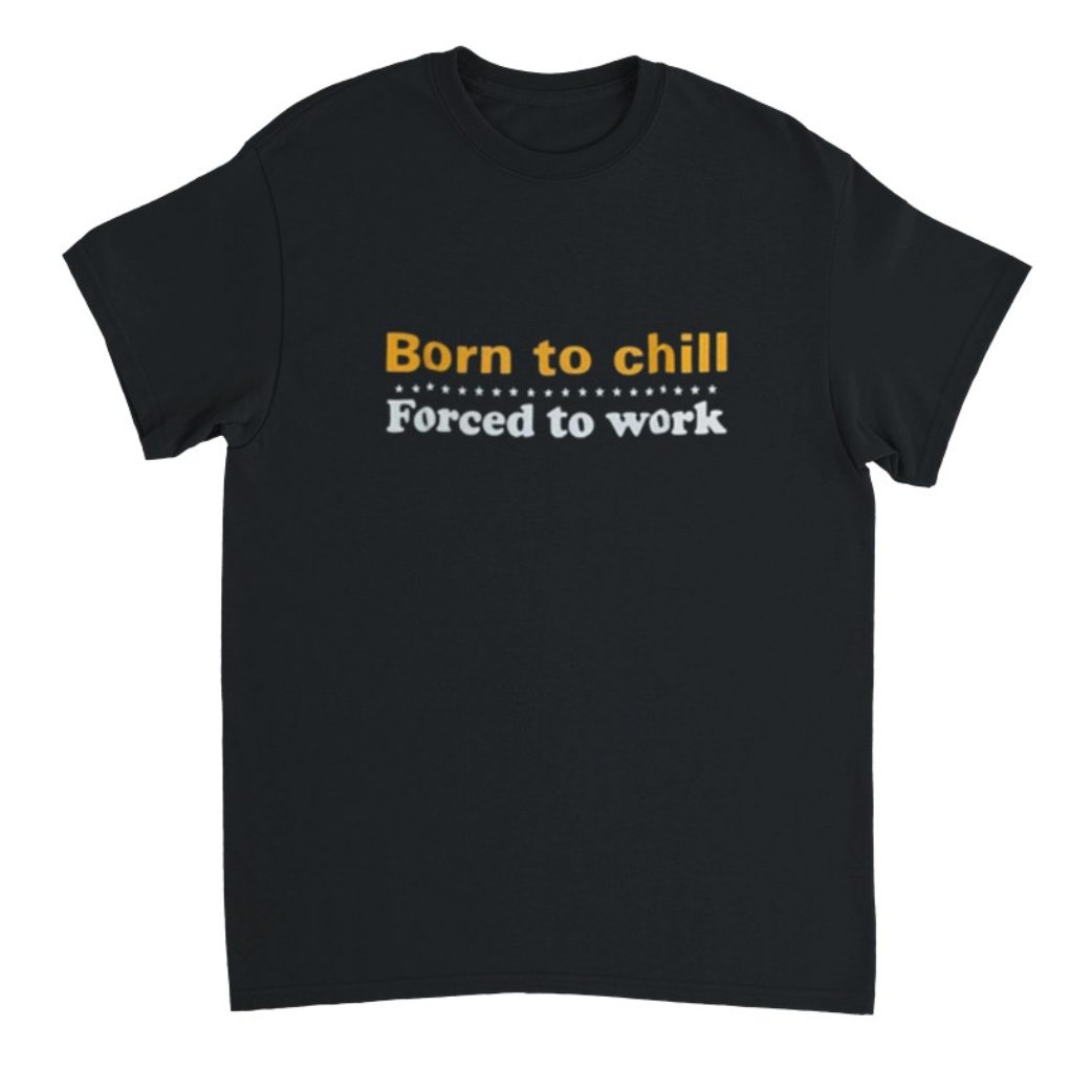 Born to Chill Forced to work T-Shirt schwarz