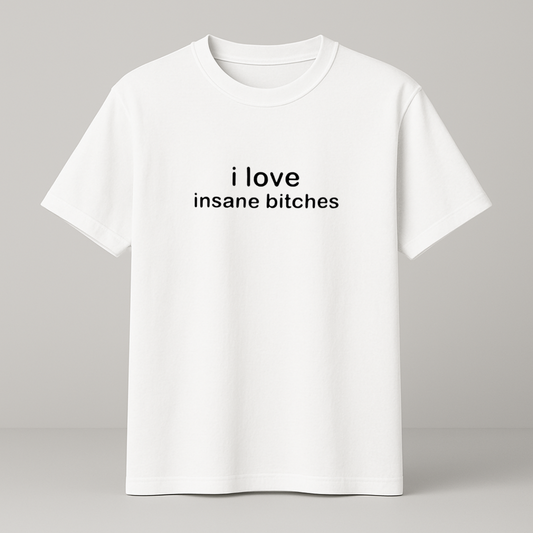 i love insane bitches T-Shirt weiß