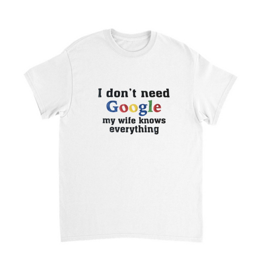 I DONT NEED GOOGLE MY WIFE KNOWS EVERYTHING T-Shirt (weiß)
