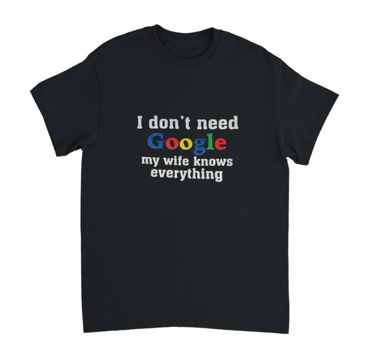 I DONT NEED GOOGLE MY WIFE KNOWS EVERYTHING T-Shirt (schwarz)